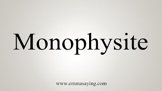 How To Say Monophysite [upl. by Tj408]