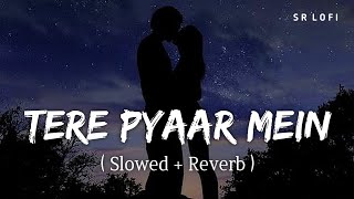 Tere Pyaar Mein Slowed  Reverb  Tu Jhoothi Main Makkar  Arijit Singh Nikhita Gandhi  SR Lofi [upl. by Bevvy]