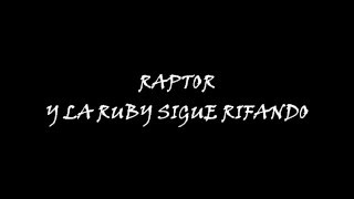 Raptor  Y la Ruby sigue rifando [upl. by Holmen30]