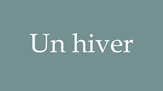 How to Pronounce Un hiver One winter Correctly in French [upl. by Almat]