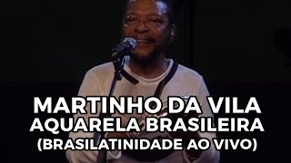 Martinho da Vila  Aquarela brasileira Brasilatinidade Ao Vivo [upl. by Durston]