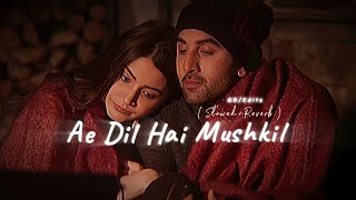 Ae Dil Hai Mushkil  Slowed amp Reverb  Arijit Singh [upl. by Corissa]