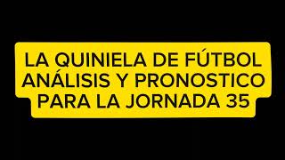 LA QUINIELA DE FÚTBOLANÁLISIS Y PRONÓSTICO PARA LA JORNADA 35 [upl. by Itsrik707]