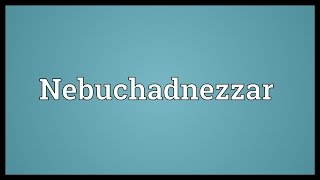 Nebuchadnezzar Meaning [upl. by Alansen135]