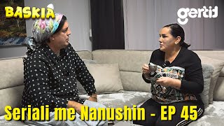 Seriali me Nanushin  Episodi 45  Humor Shqip  Baskia [upl. by Eizzo]