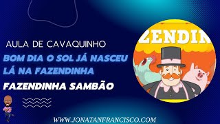 BOM DIA O SOL JÁ NASCEU LÁ NA FAZENDINHA  AULA DE CAVAQUINHO [upl. by Camus]