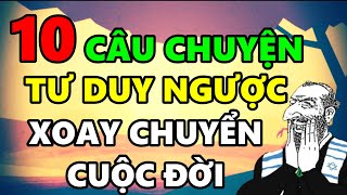 10 Câu chuyện TƯ DUY NGƯỢC giúp bạn Xoay Chuyển Vận Mệnh Cuộc Đời [upl. by Peterec]