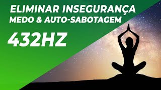 A CURA MAIS PROFUNDA  ELIMINAR INSEGURANÇA MEDO amp AUTOSABOTAGEM  REPROGRAMAR A MENTE 432Hz [upl. by Lazar]