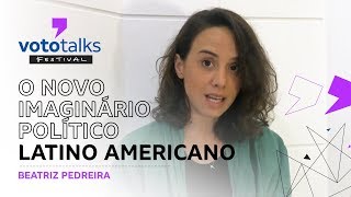 O novo imaginário político latino americano  Beatriz Pedreira  Vototalks Festival 2018 [upl. by Ahsekin]