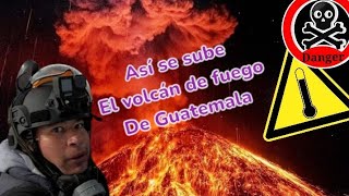 Así se sube al crater del volcán más peligroso de centro américa el volcán de fuego [upl. by Sirdi]