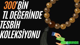 300 BİN TL DEĞERİNDE TESBİH KOLEKSİYONU SATIN ALDIK [upl. by Atwood]