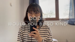 Would You Be So Kind  Dodie cover [upl. by Tanaka]