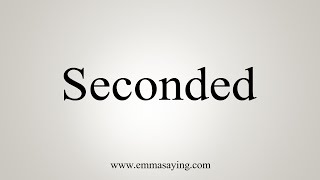 How To Say Seconded [upl. by Ajam498]