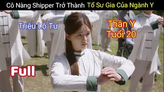 Review Phim Cô Nàng Shipper Vô Tình Trở Thành Tổ Sư Gia Của Ngành Y  Hậu Lãng  Triệu Lộ Tư [upl. by Nahs]