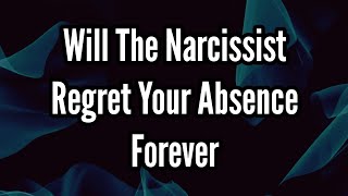 Will The Narcissist Regret Your Absence Forever [upl. by Llorre]