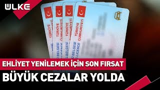 Ehliyet Yenilemek İçin Son Fırsat Büyük Cezalar Yolda [upl. by Illyes]