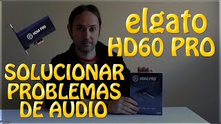 Solución Problemas de Audio Elgato HD60 PRO con Game Capture [upl. by Kacerek]