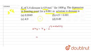 Kf of 14\quotdioxane is\quot 49mol1 for 1000gThe depression in freezing point for a [upl. by Ihteerp907]