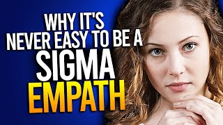 Why Its Never Easy To Be A Sigma Empath [upl. by Oicnedurp329]