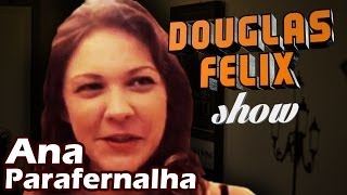 Ana Wuensche exParafernalha  Douglas Felix Show VERSÃO DO DIRETOR [upl. by Ttayw]