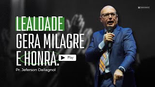 Lealdade gera milagre e honra  Pastor Jeferson Dallagnol [upl. by Cohen]