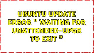 Unix amp Linux Ubuntu update error quot waiting for unattendedupgr to exit quot 3 Solutions [upl. by Kahcztiy]