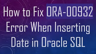 How to Fix ORA00932 Error When Inserting Date in Oracle SQL [upl. by Ecidnac]