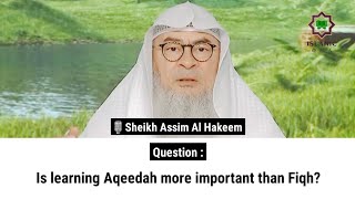 Is learning Aqeedah more important than Fiqh  Sheikh Assim Al Hakeem [upl. by Iem]