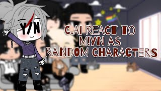 CAI react to MYN as Random CharactersVideosParts [upl. by Adleremse55]