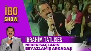 Neden Saçların Beyazlamış Arkadaş  İbrahim Tatlıses  İbo Show [upl. by Mignon]