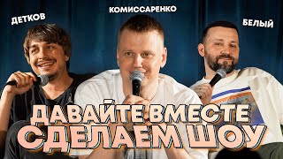 Комиссаренко Белый Детков «Давайте вместе сделаем шоу» [upl. by Alor]