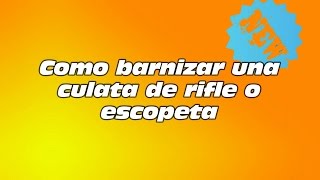 Como barnizar una culata de rifle [upl. by Nylatsyrk]