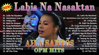 Labis Na Nasaktan Playlist 💖 Nonstop AILA SANTOS 💝 Best of OPM Love Songs 2024 [upl. by Adelheid]