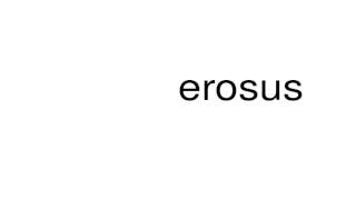 How to pronounce erosus [upl. by Haras]