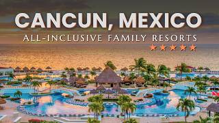 Top 7 Best Luxury All Inclusive Family Resorts in Cancun Mexico  Cancun All Inclusive Resorts [upl. by Aicatsanna]