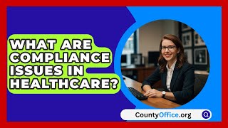 What Are Compliance Issues in Healthcare  CountyOfficeorg [upl. by Naujahs]