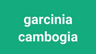 How To Pronounce Garcinia Cambogia In American Accent [upl. by Enrobialc]