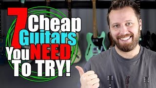 7 Affordable Guitars You Need To Try BEFORE You Buy [upl. by Noiwtna]