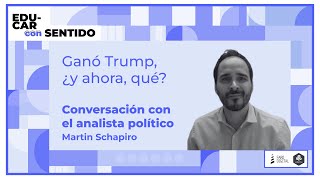 GANÓ TRUMP ¿y ahora QUÉ  El análisis de Martin Schapiro en Educar con sentido [upl. by Adnaloy]