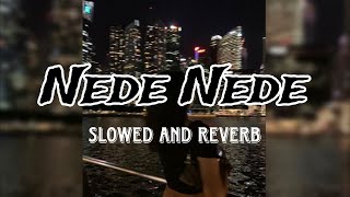 Nede Nede  Slowed and Reverb  LOFI [upl. by Nibot]