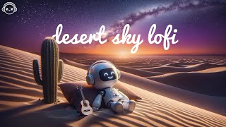 Under the Desert Sky Lofi Chilled Mix with LUMI [upl. by Clive552]