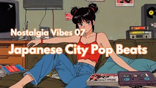 Nostalgia Vibes 07  Japanese City Pop Beats Playlist [upl. by Crelin]