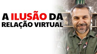 A ilusão da relação virtual [upl. by Baxter]