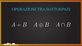 ALGEBRA LINEARE Operazioni tra sottospazi  somma somma diretta e intersezione [upl. by Stanislaw]