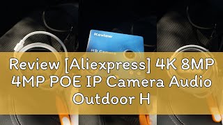 Review Aliexpress 4K 8MP 4MP POE IP Camera Audio Outdoor H265 Onvif Wide Angle 28mm AI Color Ni [upl. by Henson936]