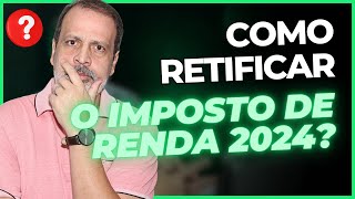 COMO RETIFICAR A DECLARAÇÃO DO IMPOSTO DE RENDA 2024 [upl. by Bondie]