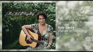 Kyle Carey  Trouble in the Fields OFFICIAL AUDIO [upl. by Wooldridge869]