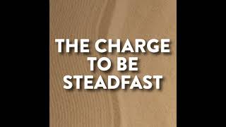 The Charge To Be Steadfast [upl. by Asiram]