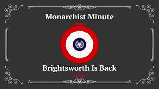 Monarchist Minute Episode 126 Brightsworth Is Back [upl. by Aleel536]