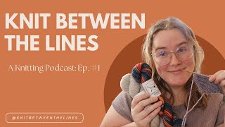 Knit Between the Lines A Knitting Podcast Ep1 [upl. by Crofoot274]